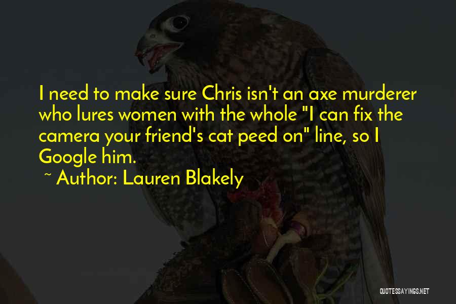 Lauren Blakely Quotes: I Need To Make Sure Chris Isn't An Axe Murderer Who Lures Women With The Whole I Can Fix The