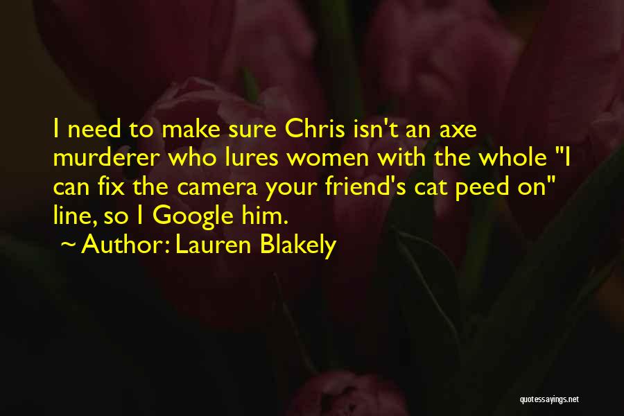 Lauren Blakely Quotes: I Need To Make Sure Chris Isn't An Axe Murderer Who Lures Women With The Whole I Can Fix The