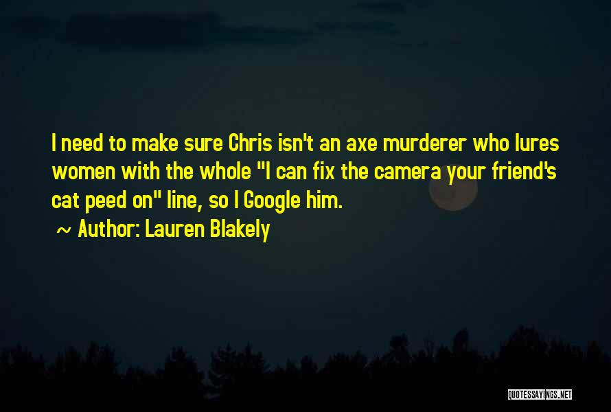 Lauren Blakely Quotes: I Need To Make Sure Chris Isn't An Axe Murderer Who Lures Women With The Whole I Can Fix The