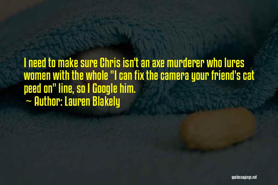 Lauren Blakely Quotes: I Need To Make Sure Chris Isn't An Axe Murderer Who Lures Women With The Whole I Can Fix The