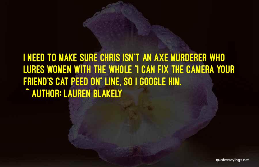 Lauren Blakely Quotes: I Need To Make Sure Chris Isn't An Axe Murderer Who Lures Women With The Whole I Can Fix The