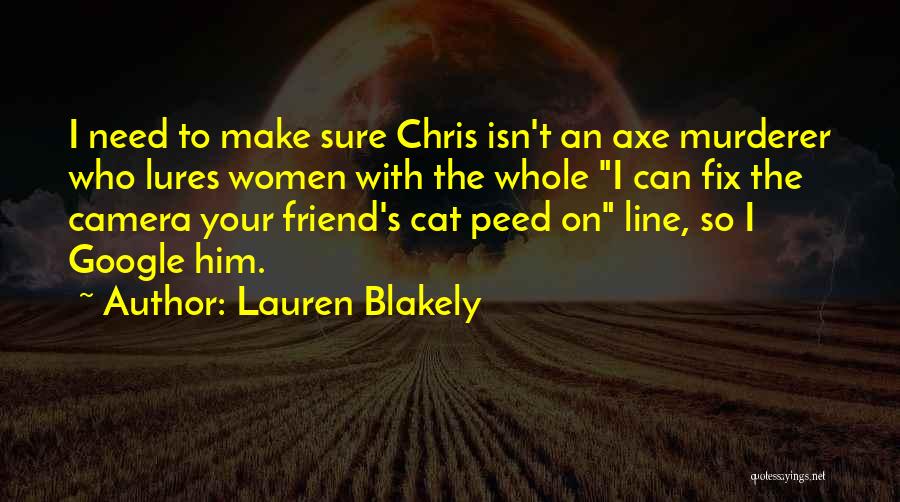 Lauren Blakely Quotes: I Need To Make Sure Chris Isn't An Axe Murderer Who Lures Women With The Whole I Can Fix The