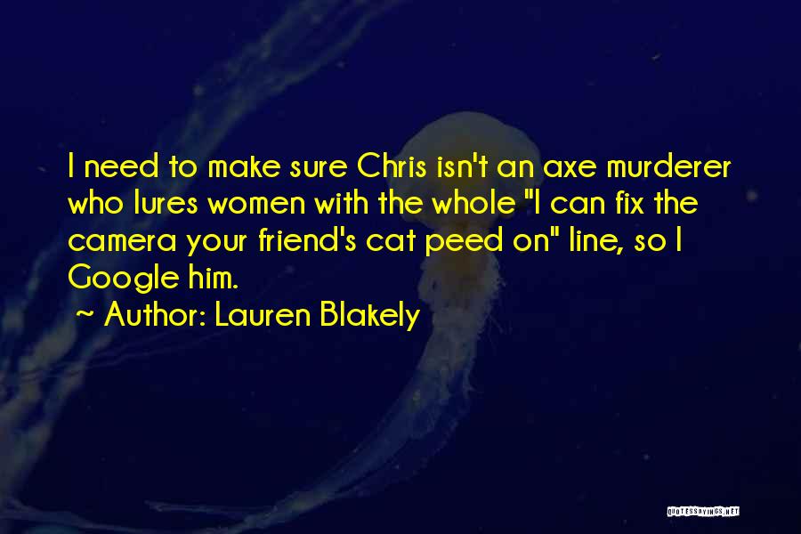 Lauren Blakely Quotes: I Need To Make Sure Chris Isn't An Axe Murderer Who Lures Women With The Whole I Can Fix The