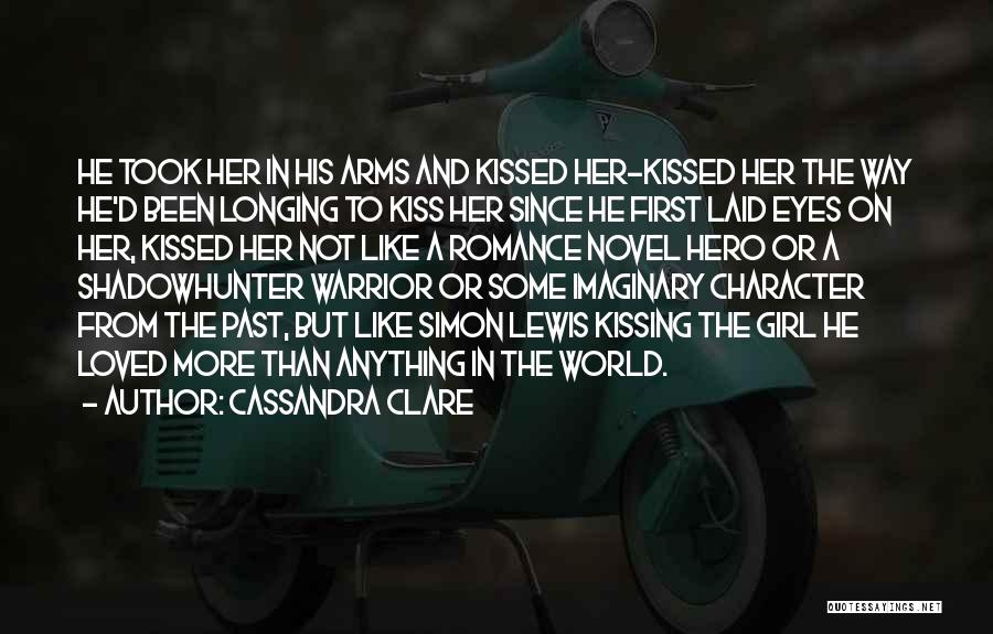 Cassandra Clare Quotes: He Took Her In His Arms And Kissed Her-kissed Her The Way He'd Been Longing To Kiss Her Since He