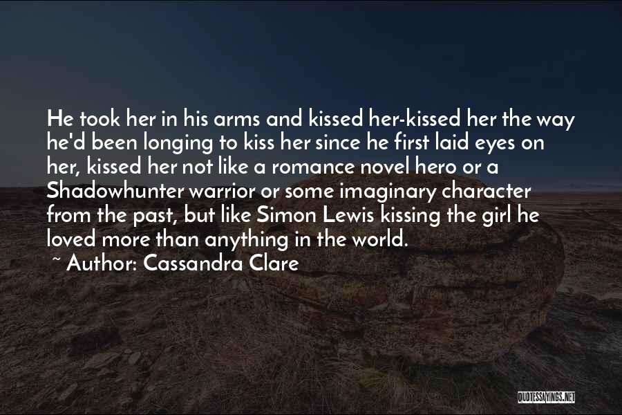 Cassandra Clare Quotes: He Took Her In His Arms And Kissed Her-kissed Her The Way He'd Been Longing To Kiss Her Since He