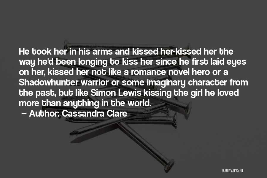 Cassandra Clare Quotes: He Took Her In His Arms And Kissed Her-kissed Her The Way He'd Been Longing To Kiss Her Since He