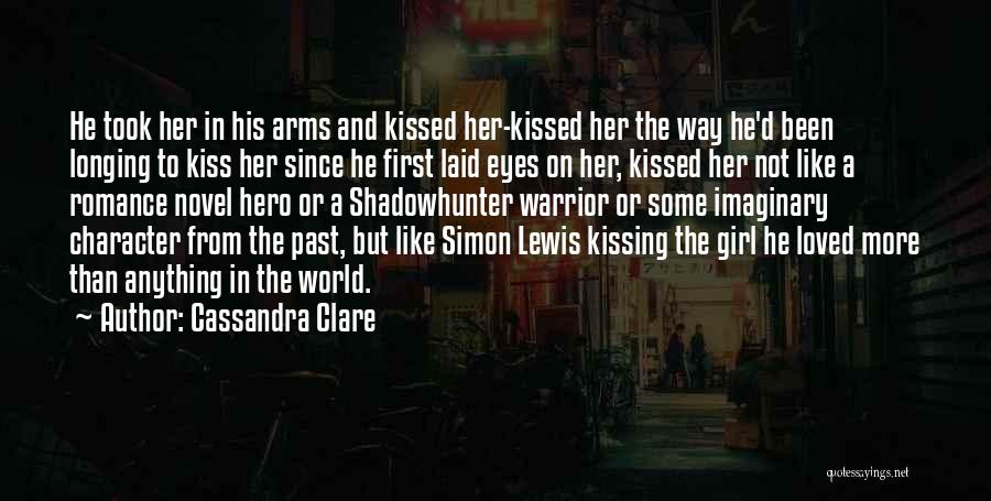 Cassandra Clare Quotes: He Took Her In His Arms And Kissed Her-kissed Her The Way He'd Been Longing To Kiss Her Since He