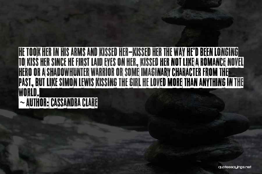 Cassandra Clare Quotes: He Took Her In His Arms And Kissed Her-kissed Her The Way He'd Been Longing To Kiss Her Since He