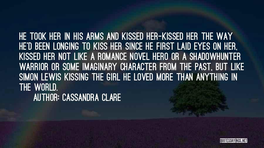 Cassandra Clare Quotes: He Took Her In His Arms And Kissed Her-kissed Her The Way He'd Been Longing To Kiss Her Since He