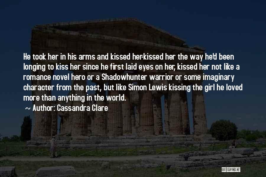 Cassandra Clare Quotes: He Took Her In His Arms And Kissed Her-kissed Her The Way He'd Been Longing To Kiss Her Since He