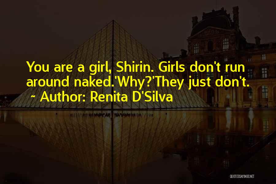 Renita D'Silva Quotes: You Are A Girl, Shirin. Girls Don't Run Around Naked.'why?'they Just Don't.