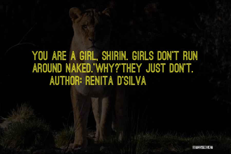 Renita D'Silva Quotes: You Are A Girl, Shirin. Girls Don't Run Around Naked.'why?'they Just Don't.