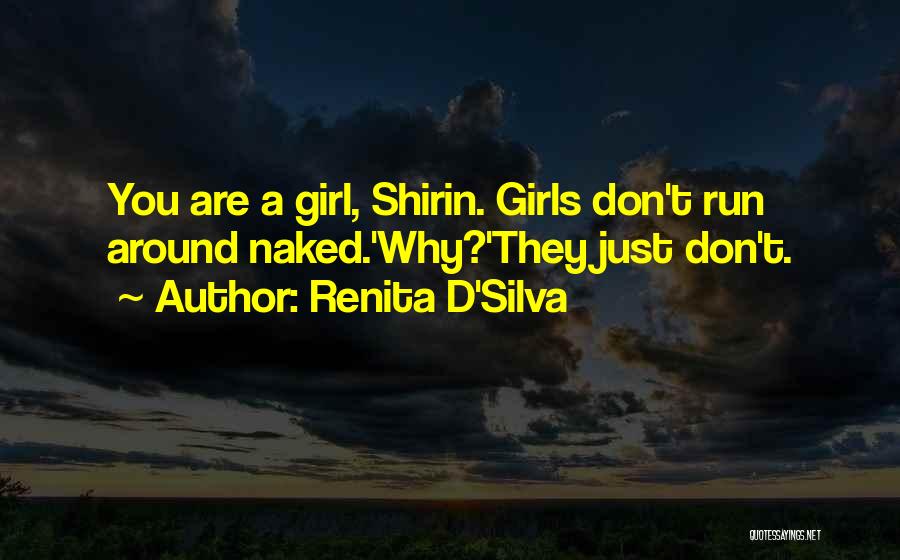 Renita D'Silva Quotes: You Are A Girl, Shirin. Girls Don't Run Around Naked.'why?'they Just Don't.