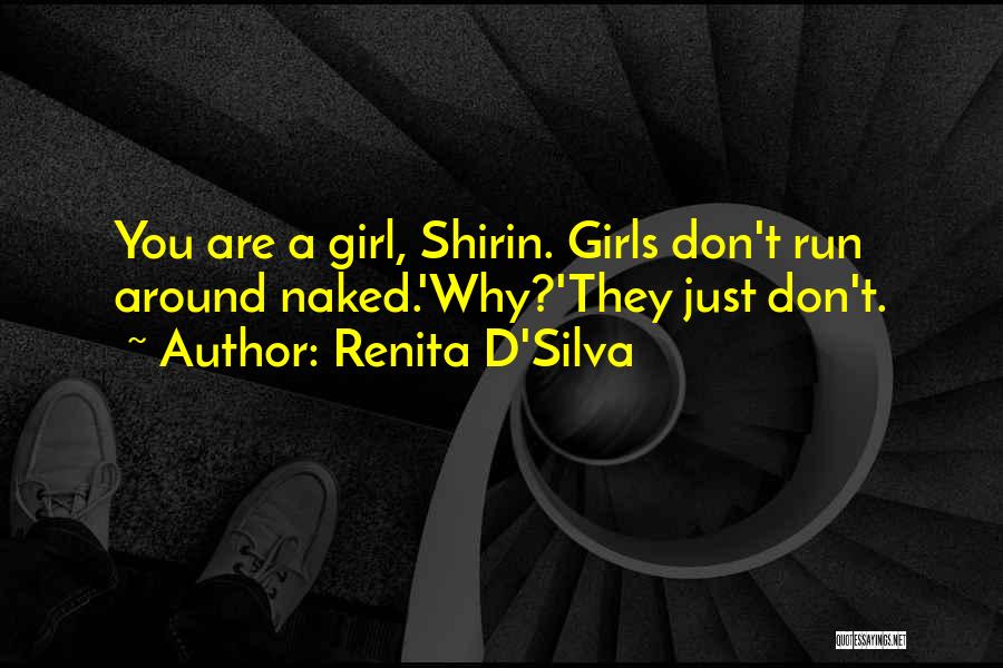 Renita D'Silva Quotes: You Are A Girl, Shirin. Girls Don't Run Around Naked.'why?'they Just Don't.