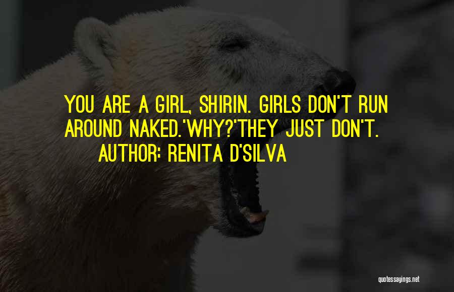 Renita D'Silva Quotes: You Are A Girl, Shirin. Girls Don't Run Around Naked.'why?'they Just Don't.