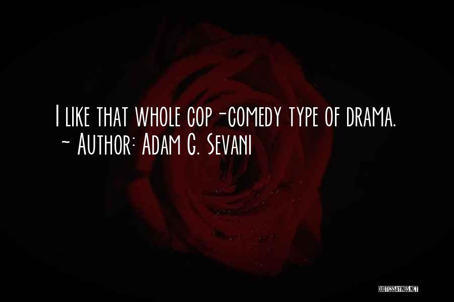 Adam G. Sevani Quotes: I Like That Whole Cop-comedy Type Of Drama.