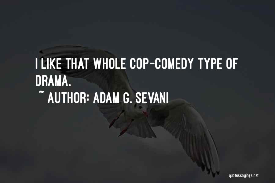 Adam G. Sevani Quotes: I Like That Whole Cop-comedy Type Of Drama.