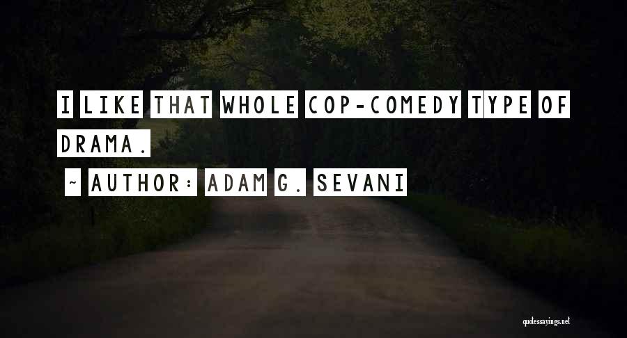 Adam G. Sevani Quotes: I Like That Whole Cop-comedy Type Of Drama.