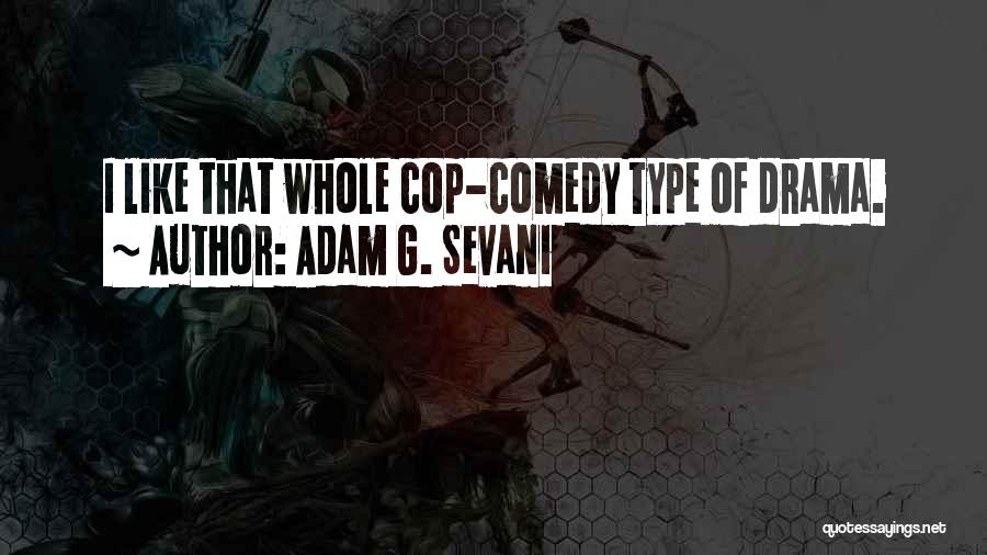 Adam G. Sevani Quotes: I Like That Whole Cop-comedy Type Of Drama.