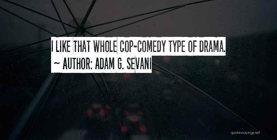 Adam G. Sevani Quotes: I Like That Whole Cop-comedy Type Of Drama.