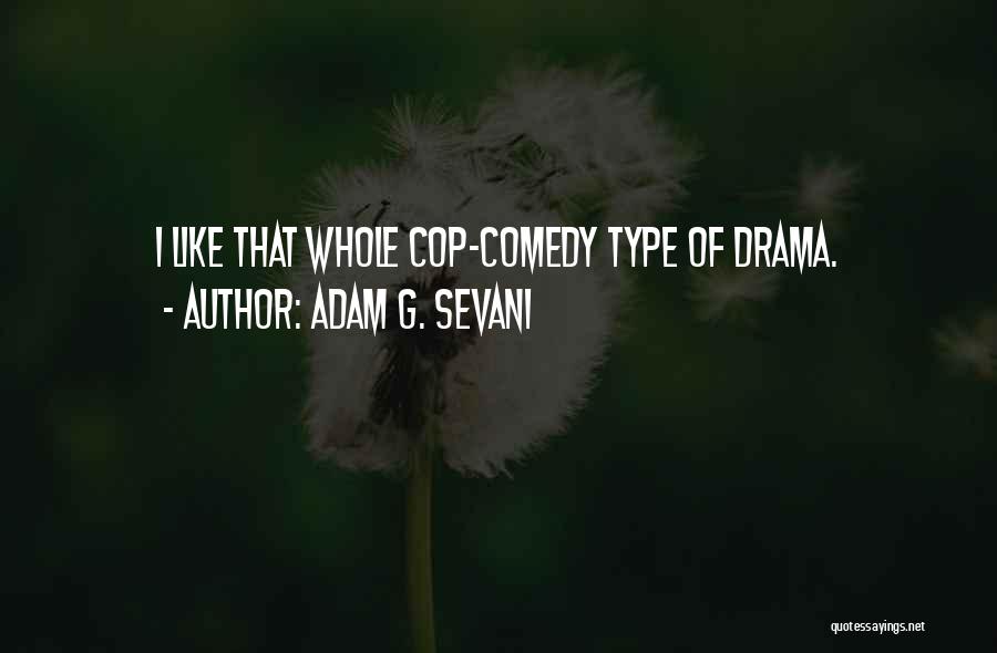 Adam G. Sevani Quotes: I Like That Whole Cop-comedy Type Of Drama.