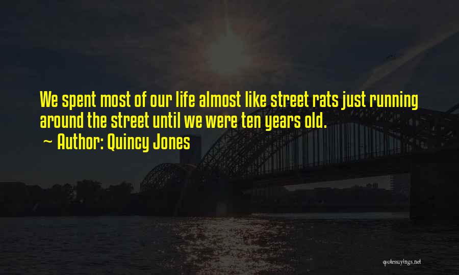 Quincy Jones Quotes: We Spent Most Of Our Life Almost Like Street Rats Just Running Around The Street Until We Were Ten Years