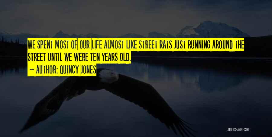 Quincy Jones Quotes: We Spent Most Of Our Life Almost Like Street Rats Just Running Around The Street Until We Were Ten Years