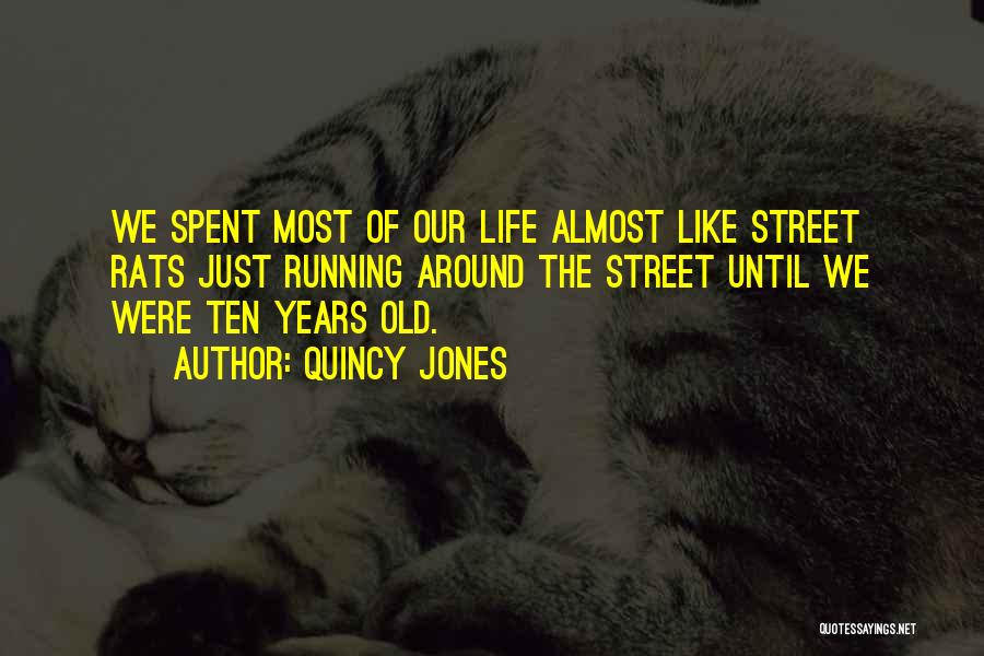 Quincy Jones Quotes: We Spent Most Of Our Life Almost Like Street Rats Just Running Around The Street Until We Were Ten Years