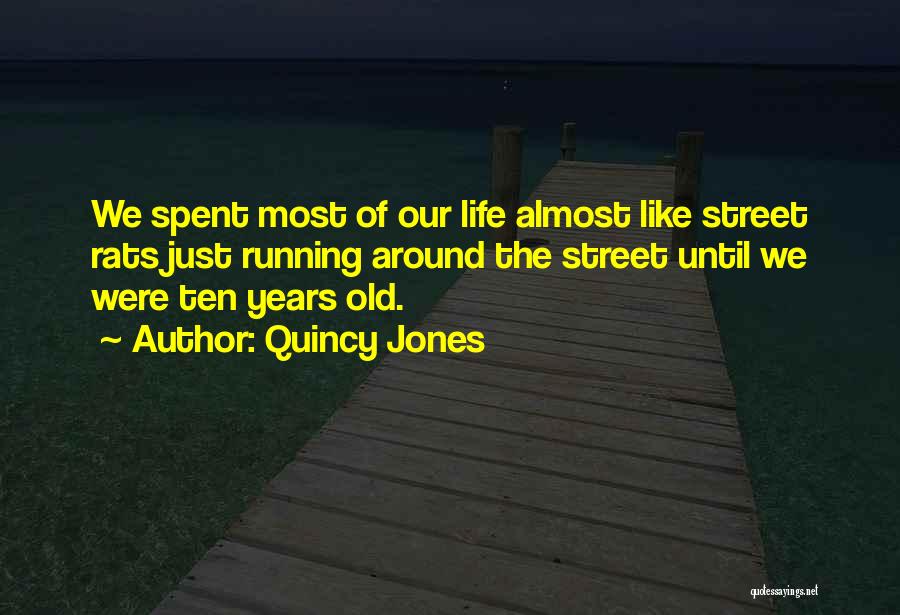 Quincy Jones Quotes: We Spent Most Of Our Life Almost Like Street Rats Just Running Around The Street Until We Were Ten Years