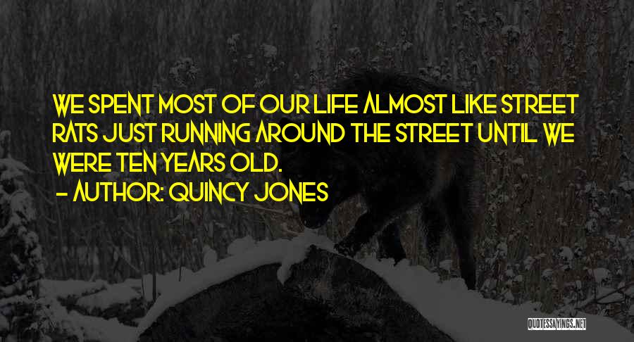 Quincy Jones Quotes: We Spent Most Of Our Life Almost Like Street Rats Just Running Around The Street Until We Were Ten Years