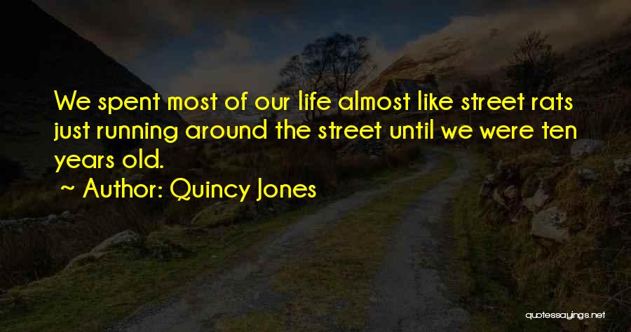 Quincy Jones Quotes: We Spent Most Of Our Life Almost Like Street Rats Just Running Around The Street Until We Were Ten Years