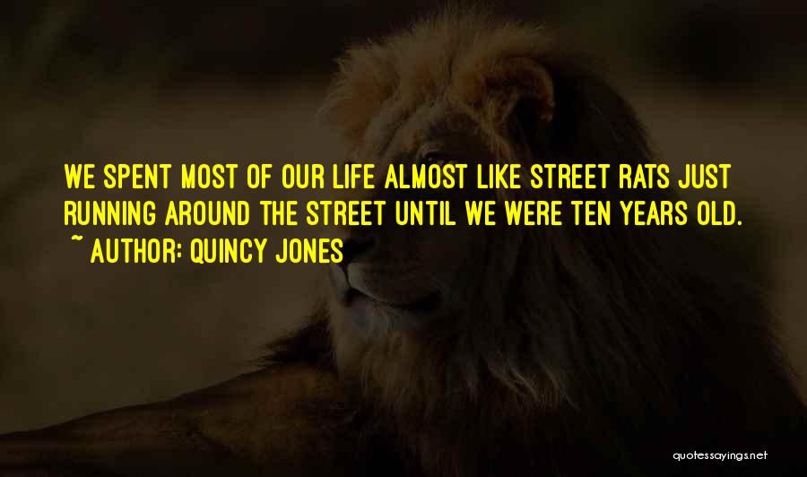 Quincy Jones Quotes: We Spent Most Of Our Life Almost Like Street Rats Just Running Around The Street Until We Were Ten Years