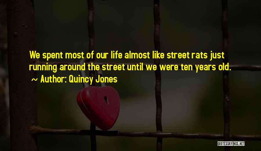 Quincy Jones Quotes: We Spent Most Of Our Life Almost Like Street Rats Just Running Around The Street Until We Were Ten Years