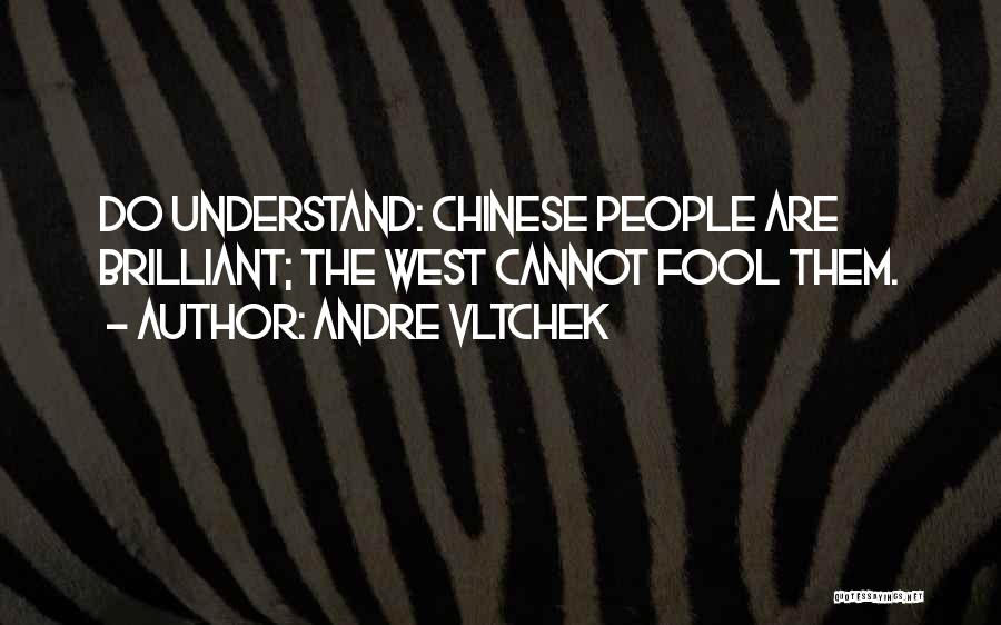 Andre Vltchek Quotes: Do Understand: Chinese People Are Brilliant; The West Cannot Fool Them.