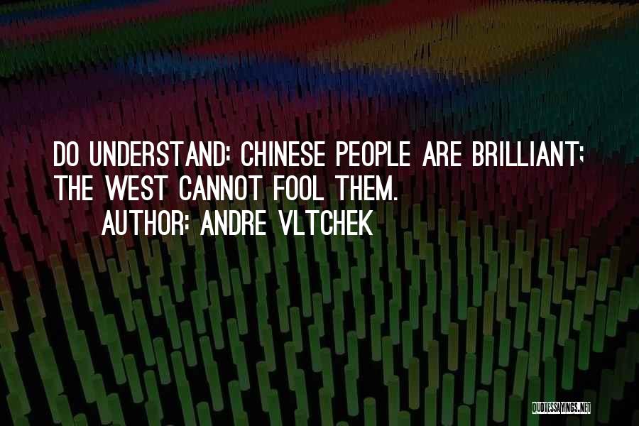 Andre Vltchek Quotes: Do Understand: Chinese People Are Brilliant; The West Cannot Fool Them.