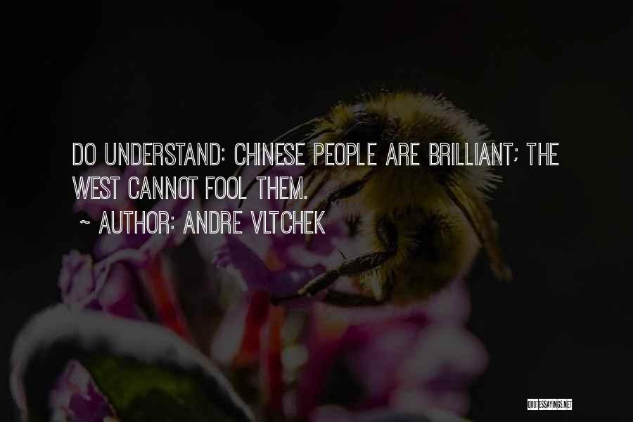 Andre Vltchek Quotes: Do Understand: Chinese People Are Brilliant; The West Cannot Fool Them.