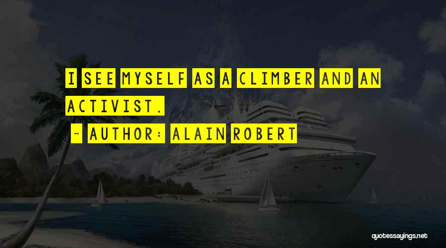 Alain Robert Quotes: I See Myself As A Climber And An Activist.