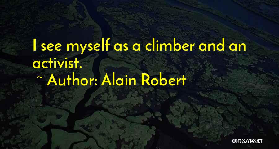 Alain Robert Quotes: I See Myself As A Climber And An Activist.