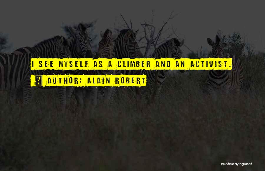 Alain Robert Quotes: I See Myself As A Climber And An Activist.