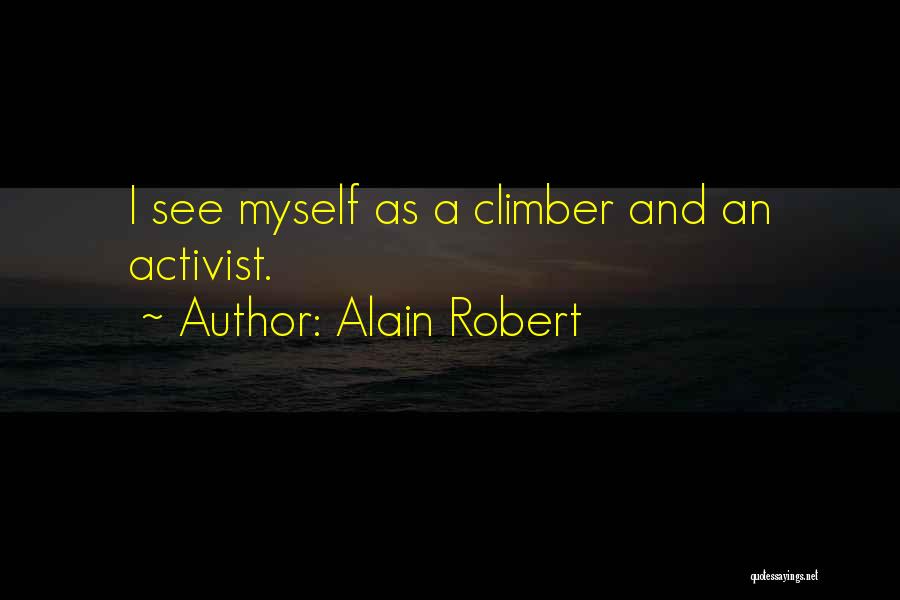 Alain Robert Quotes: I See Myself As A Climber And An Activist.