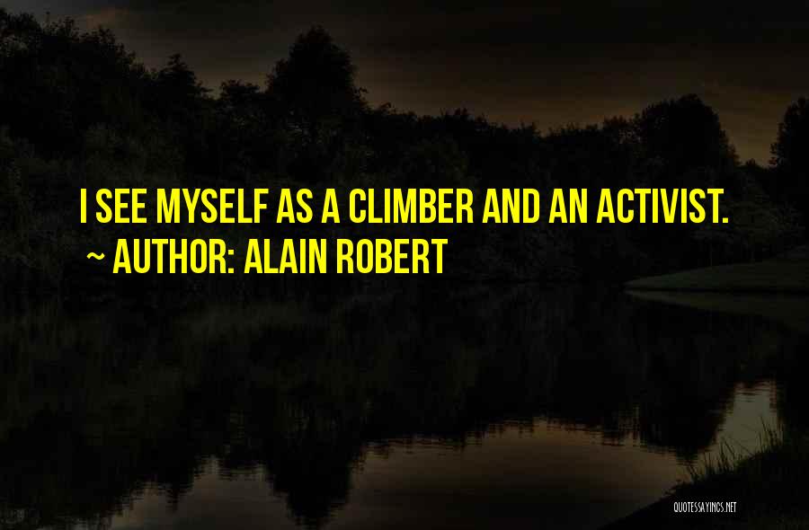Alain Robert Quotes: I See Myself As A Climber And An Activist.