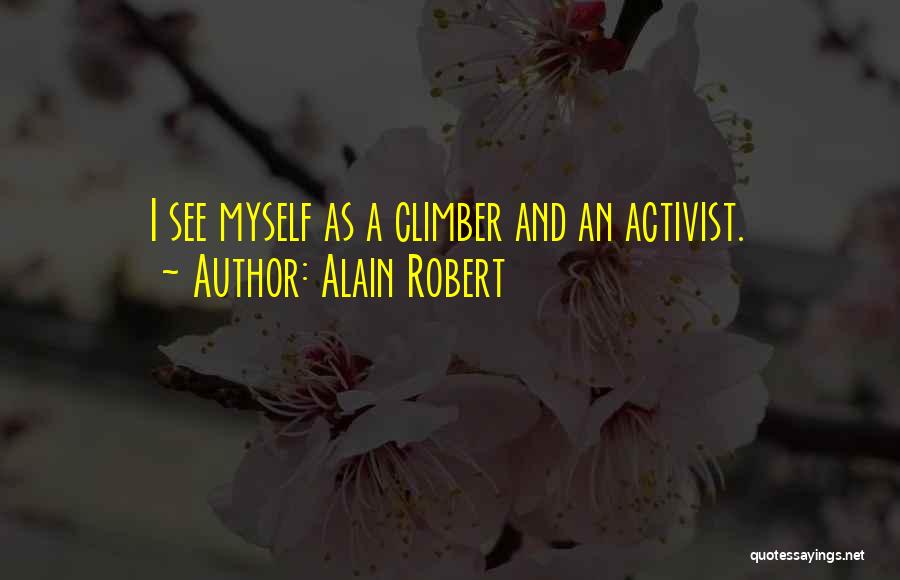 Alain Robert Quotes: I See Myself As A Climber And An Activist.