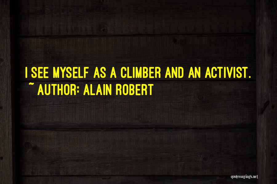 Alain Robert Quotes: I See Myself As A Climber And An Activist.