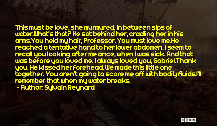 Sylvain Reynard Quotes: This Must Be Love, She Murmured, In Between Sips Of Water.what's That? He Sat Behind Her, Cradling Her In His