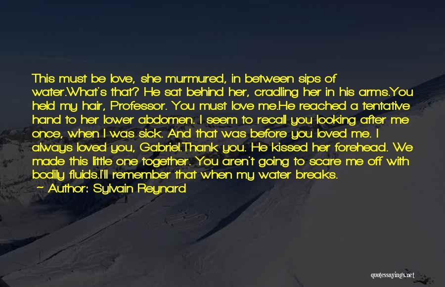 Sylvain Reynard Quotes: This Must Be Love, She Murmured, In Between Sips Of Water.what's That? He Sat Behind Her, Cradling Her In His