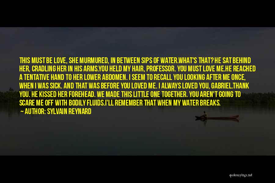 Sylvain Reynard Quotes: This Must Be Love, She Murmured, In Between Sips Of Water.what's That? He Sat Behind Her, Cradling Her In His