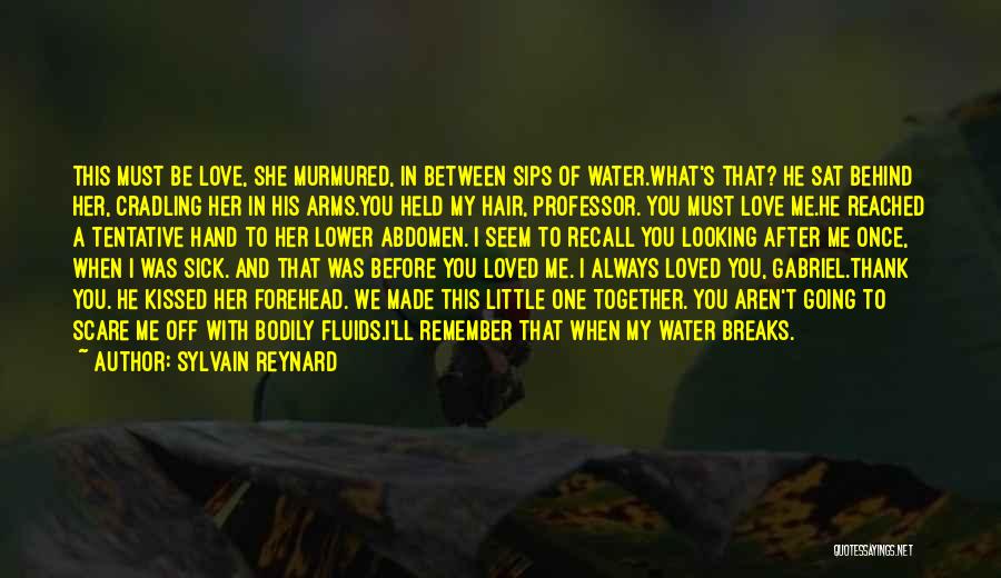 Sylvain Reynard Quotes: This Must Be Love, She Murmured, In Between Sips Of Water.what's That? He Sat Behind Her, Cradling Her In His