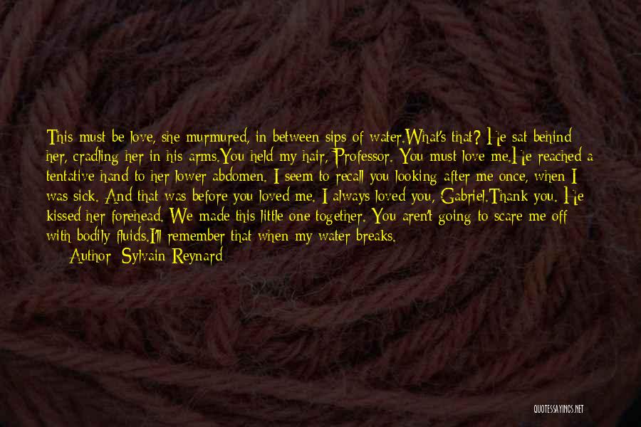 Sylvain Reynard Quotes: This Must Be Love, She Murmured, In Between Sips Of Water.what's That? He Sat Behind Her, Cradling Her In His