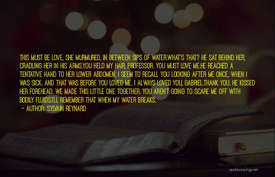 Sylvain Reynard Quotes: This Must Be Love, She Murmured, In Between Sips Of Water.what's That? He Sat Behind Her, Cradling Her In His