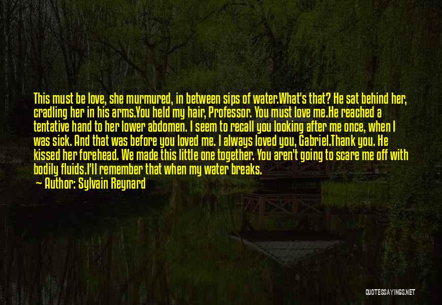 Sylvain Reynard Quotes: This Must Be Love, She Murmured, In Between Sips Of Water.what's That? He Sat Behind Her, Cradling Her In His